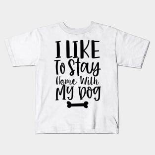 I Like To Stay Home With My Dog. Gift for Dog Obsessed People. Funny Dog Lover Design. Kids T-Shirt